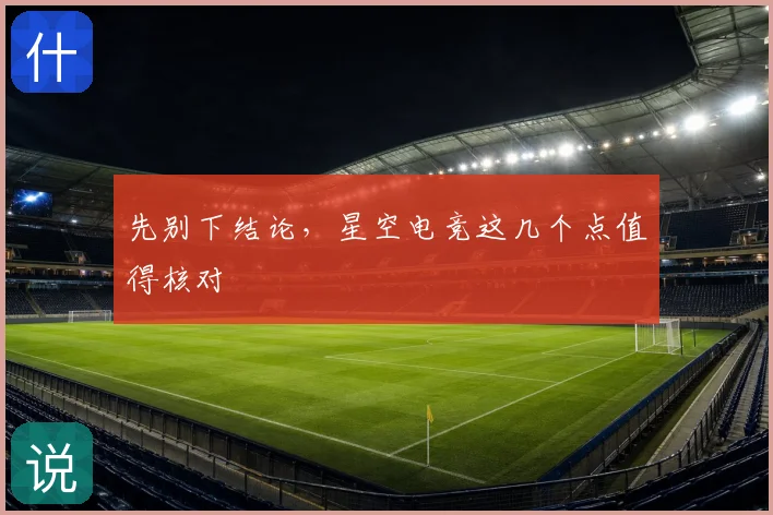 先别下结论，星空电竞这几个点值得核对